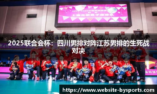 2025联合会杯：四川男排对阵江苏男排的生死战对决